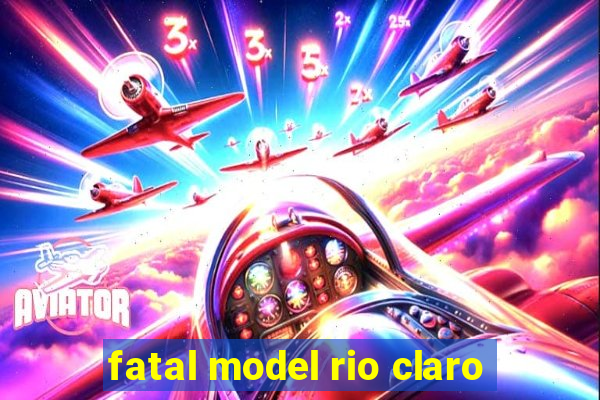 fatal model rio claro-sp